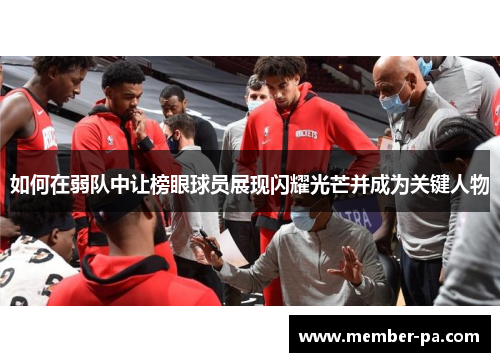 如何在弱队中让榜眼球员展现闪耀光芒并成为关键人物