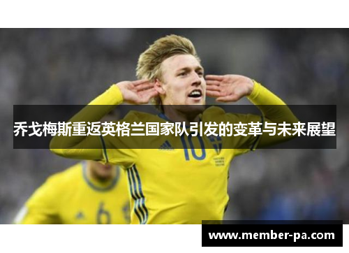 乔戈梅斯重返英格兰国家队引发的变革与未来展望