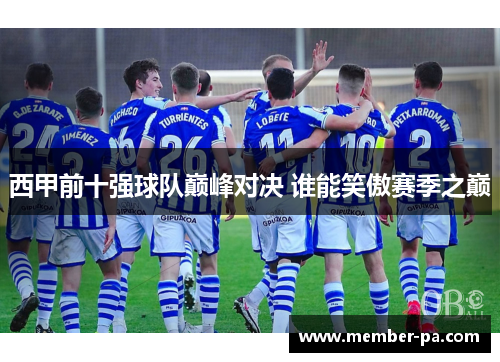 西甲前十强球队巅峰对决 谁能笑傲赛季之巅