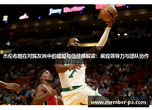杰伦布朗在对阵灰熊中的期望与信任感解读：展现领导力与团队协作