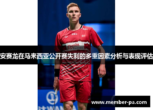 安赛龙在马来西亚公开赛失利的多重因素分析与表现评估