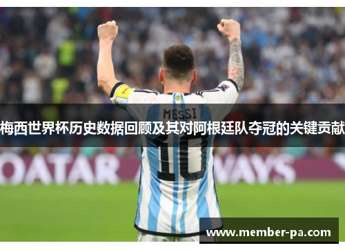 梅西世界杯历史数据回顾及其对阿根廷队夺冠的关键贡献
