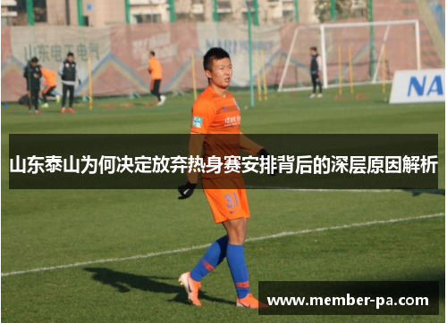 山东泰山为何决定放弃热身赛安排背后的深层原因解析