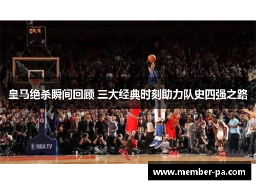 皇马绝杀瞬间回顾 三大经典时刻助力队史四强之路