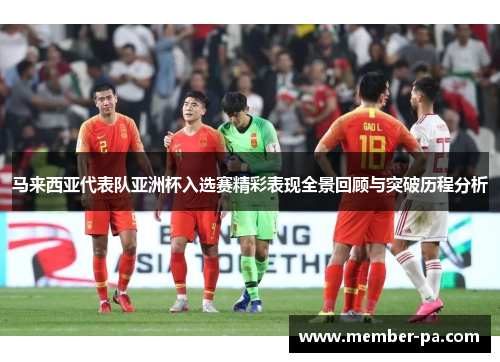 马来西亚代表队亚洲杯入选赛精彩表现全景回顾与突破历程分析