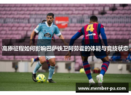 高原征程如何影响巴萨铁卫阿劳霍的体能与竞技状态
