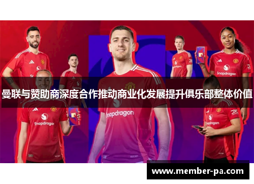 曼联与赞助商深度合作推动商业化发展提升俱乐部整体价值