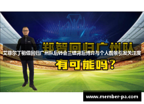 艾菲尔丁租借回归广州队后转会三镇背后博弈与个人前景引发关注度