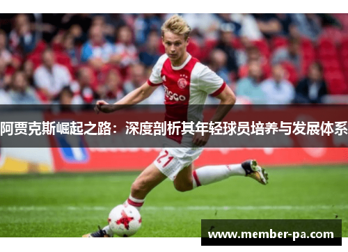 阿贾克斯崛起之路：深度剖析其年轻球员培养与发展体系