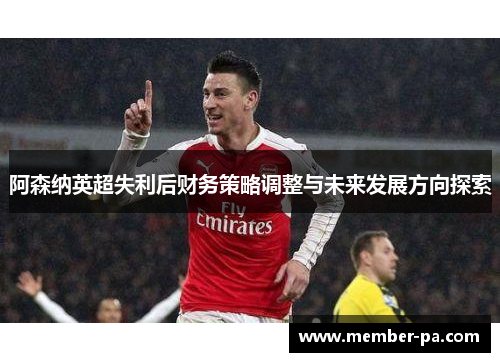 阿森纳英超失利后财务策略调整与未来发展方向探索