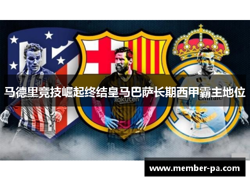 马德里竞技崛起终结皇马巴萨长期西甲霸主地位