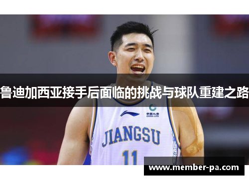 鲁迪加西亚接手后面临的挑战与球队重建之路