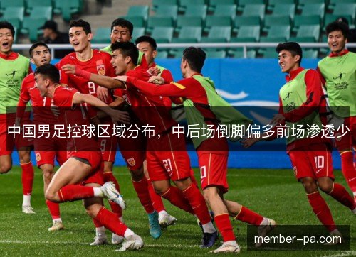 中国男足控球区域分布,中后场倒脚偏多前场渗透少 中国男足控球区域分布,中后场倒脚偏多前场渗透少